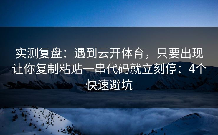 实测复盘:遇到云开体育,只要出现让你复制粘贴一串代码就立刻停:4个快速避坑 实测复盘:遇到云开体育,只要出现让你复制粘贴一串代码就立刻停:4个快速避坑